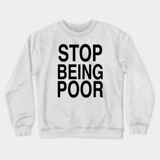 STOP BEING POOR Crewneck Sweatshirt